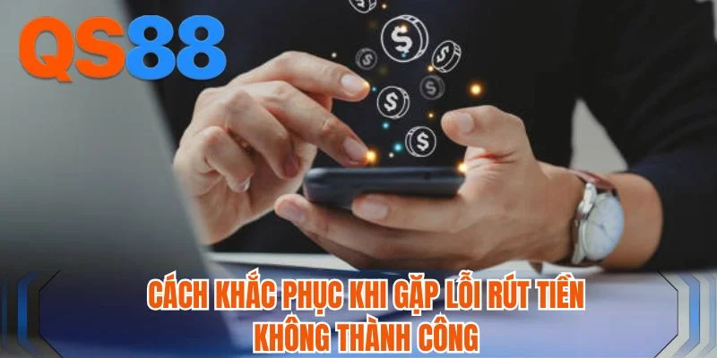 Cách khắc phục khi gặp lỗi rút tiền không thành công Cách khắc phục khi gặp lỗi rút tiền không thành công