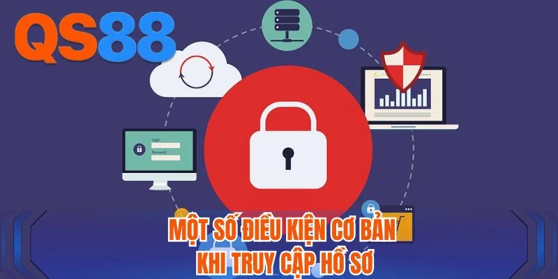Một số điều kiện cơ bản khi truy cập hồ sơ Một số điều kiện cơ bản khi truy cập hồ sơ