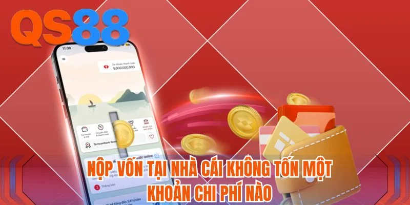 Nộp vốn tại nhà cái không tốn một khoản chi phí nào